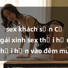 sex khách sạn Cặp đôi gái xinh sex thổi hồn vào đêm muộn