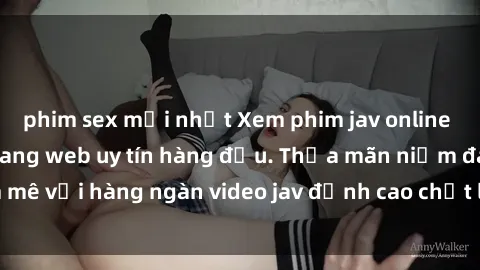 phim sex mới nhất Xem phim jav online miễn phí tại các trang web uy tín hàng đầu. Thỏa mãn niềm đam mê với hàng ngàn video jav đỉnh cao chất lượng HD không giới hạn.