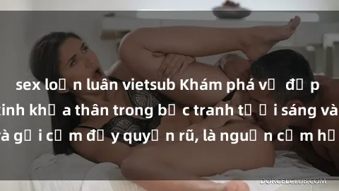 sex loạn luân vietsub Khám phá vẻ đẹp tự nhiên của gái xinh khỏa thân trong bức tranh tươi sáng và gợi cảm đầy quyến rũ, là nguồn cảm hứng không thể bỏ qua!