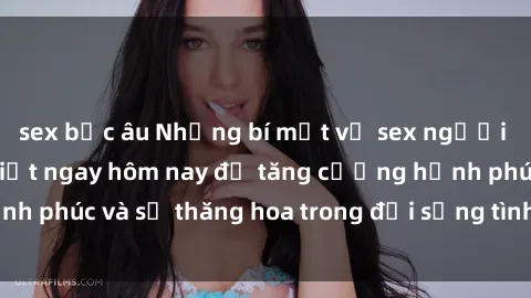 sex bắc âu Những bí mật về sex người lớn mà bạn cần biết ngay hôm nay để tăng cường hạnh phúc và sự thăng hoa trong đời sống tình dục của mình