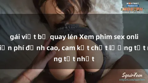 gái việt bị quay lén Xem phim sex online miễn phí đỉnh cao, cam kết chất lượng tốt nhất