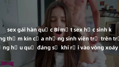 sex gái hàn quốc Bí mật sex học sinh không che: Cuộc sống thầm kín của những sinh viên trẻ trên trường. Những hậu quả đáng sợ khi rơi vào vòng xoáy của tình dục từ tuổi mới lớn.