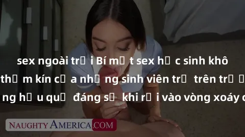 sex ngoài trời Bí mật sex học sinh không che: Cuộc sống thầm kín của những sinh viên trẻ trên trường. Những hậu quả đáng sợ khi rơi vào vòng xoáy của tình dục từ tuổi mới lớn.