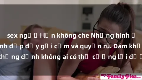sex người lớn không che Những hình ảnh sex gái Việt xinh đẹp đầy gợi cảm và quyến rũ. Dám khẳng định không ai có thể cưỡng lại được vẻ đẹp của họ.