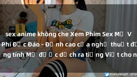 sex anime không che Xem Phim Sex Mỹ Vietsub Online Miễn Phí Độc Đáo - Đỉnh cao của nghệ thuật đồng tính Mỹ được dịch ra tiếng Việt cho người xem hiểu rõ hơn.