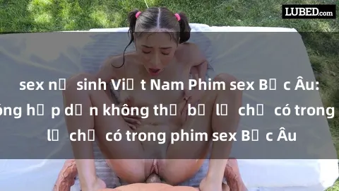 sex nữ sinh Việt Nam Phim sex Bắc Âu: Những cảnh nóng hấp dẫn không thể bỏ lỡ chỉ có trong phim sex Bắc Âu