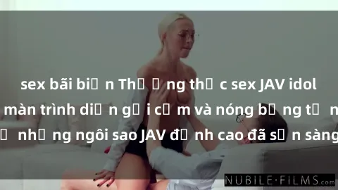 sex bãi biển Thưởng thức sex JAV idol miễn phí: Những màn trình diễn gợi cảm và nóng bỏng từ những ngôi sao JAV đỉnh cao đã sẵn sàng để bạn khám phá.