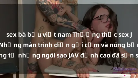 sex bà bầu việt nam Thưởng thức sex JAV idol miễn phí: Những màn trình diễn gợi cảm và nóng bỏng từ những ngôi sao JAV đỉnh cao đã sẵn sàng để bạn khám phá.