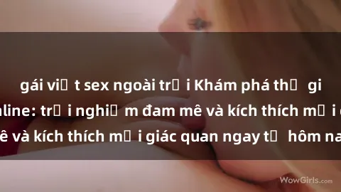 gái việt sex ngoài trời Khám phá thế giới mới của sex online: trải nghiệm đam mê và kích thích mọi giác quan ngay từ hôm nay!