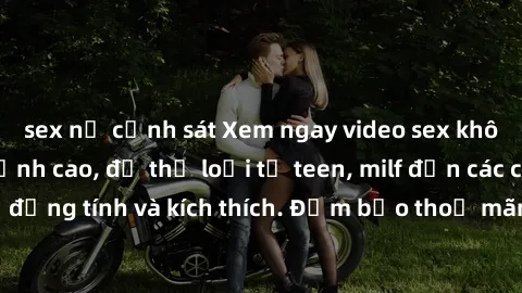 sex nữ cảnh sát Xem ngay video sex không che miễn phí đỉnh cao, đủ thể loại từ teen, milf đến các cảnh quan hệ đồng tính và kích thích. Đảm bảo thoả mãn mọi khả năng kích thích của bạn!
