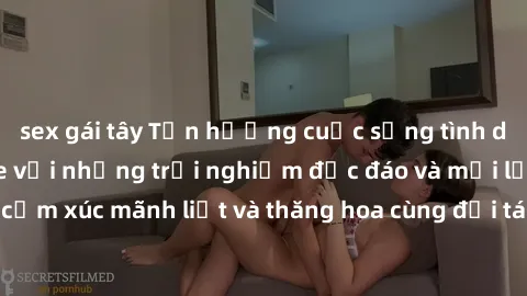 sex gái tây Tận hưởng cuộc sống tình dục online không che với những trải nghiệm độc đáo và mới lạ. Khám phá cảm xúc mãnh liệt và thăng hoa cùng đối tác tại các trang web chuyên nghiệp.