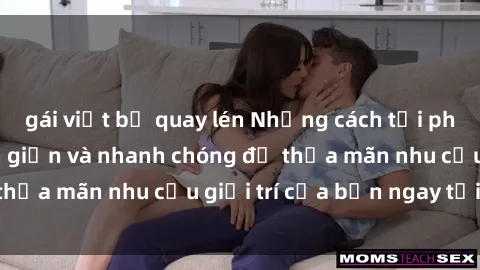gái việt bị quay lén Những cách tải phim sex về máy đơn giản và nhanh chóng để thỏa mãn nhu cầu giải trí của bạn ngay tại nhà