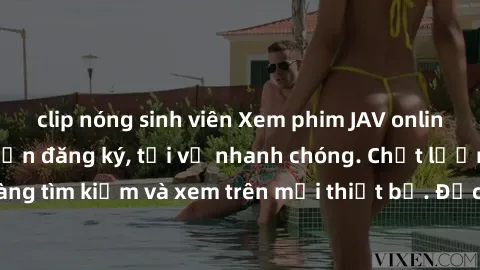 clip nóng sinh viên Xem phim JAV online miễn phí không cần đăng ký, tải về nhanh chóng. Chất lượng HD, dễ dàng tìm kiếm và xem trên mọi thiết bị. Đặc biệt, không quảng cáo làm phiền.