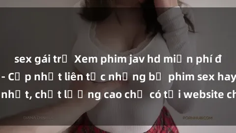 sex gái trẻ Xem phim jav hd miễn phí đỉnh cao không che - Cập nhật liên tục những bộ phim sex hay nhất, chất lượng cao chỉ có tại website chuyên nghiệp hàng đầu.