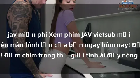 jav miễn phí Xem phim JAV vietsub mới nhất và hấp dẫn trên màn hình lớn của bạn ngay hôm nay! Đắm chìm trong thế giới tình ái đầy nóng bỏng và kích thích.