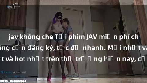 jav không che Tải phim JAV miễn phí chất lượng cao, không cần đăng ký, tốc độ nhanh. Mới nhất và hot nhất trên thị trường hiện nay, cập nhật hàng ngày.