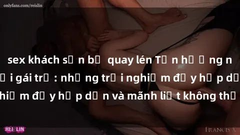 sex khách sạn bị quay lén Tận hưởng niềm vui của sex với gái trẻ: những trải nghiệm đầy hấp dẫn và mãnh liệt không thể bỏ lỡ