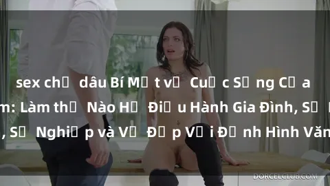sex chị dâu Bí Mật về Cuộc Sống Của Các MILF Việt Nam: Làm thế Nào Họ Điều Hành Gia Đình, Sự Nghiệp và Vẻ Đẹp Với Định Hình Văn Hóa Đương Đại