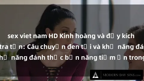 sex viet nam HD Kinh hoàng và đầy kích thích với phim sex tra tấn: Câu chuyện đen tối và khả năng đánh thức bản năng tiềm ẩn trong con người