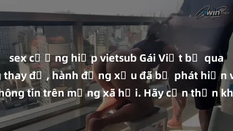 sex cưỡng hiếp vietsub Gái Việt bị quay lén trong phòng thay đồ, hành động xấu đã bị phát hiện và lộ thông tin trên mạng xã hội. Hãy cẩn thận khi thay đồ ở nơi công cộng!