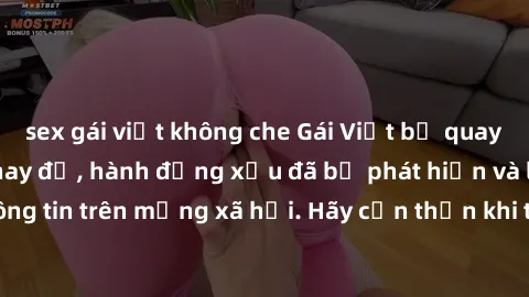 sex gái việt không che Gái Việt bị quay lén trong phòng thay đồ, hành động xấu đã bị phát hiện và lộ thông tin trên mạng xã hội. Hãy cẩn thận khi thay đồ ở nơi công cộng!