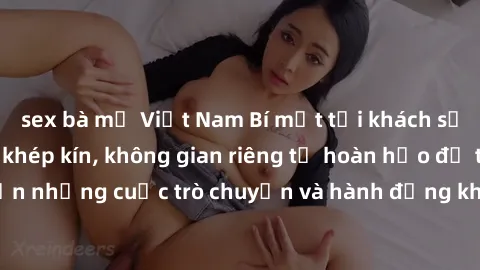 sex bà mẹ Việt Nam Bí mật tại khách sạn: Phòng quay lén khép kín, không gian riêng tư hoàn hảo để thực hiện những cuộc trò chuyện và hành động không bị người khác phát hiện.