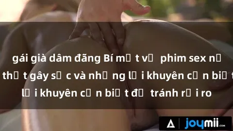 gái già dâm đãng Bí mật về phim sex nơi công cộng: Sự thật gây sốc và những lời khuyên cần biết để tránh rủi ro