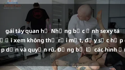 gái tây quan hệ Những bức ảnh sexy tá gợi cảm khiến người xem không thể rời mắt, đầy sức hấp dẫn và quyến rũ. Đừng bỏ lỡ các hình ảnh nóng bỏng này!
