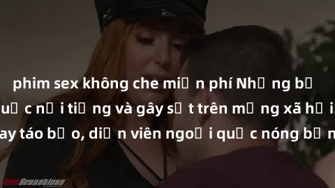 phim sex không che miễn phí Những bộ phim sex ngoại quốc nổi tiếng và gây sốt trên mạng xã hội. Cảnh quay táo bạo, diễn viên ngoại quốc nóng bỏng trong các tác phẩm đỉnh cao.