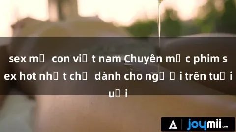 sex mẹ con việt nam Chuyên mục phim sex hot nhất chỉ dành cho người trên tuổi