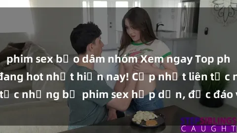 phim sex bạo dâm nhóm Xem ngay Top phim sex mới nhất đang hot nhất hiện nay! Cập nhật liên tục những bộ phim sex hấp dẫn, độc đáo và đầy kích thích.