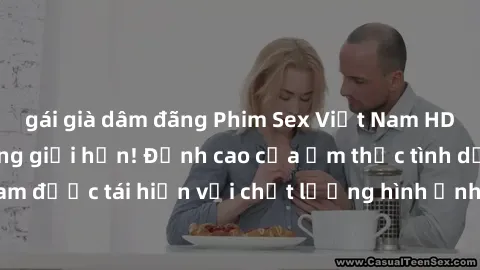 gái già dâm đãng Phim Sex Việt Nam HD - Xem ngay và không giới hạn! Đỉnh cao của ẩm thực tình dục Việt Nam được tái hiện với chất lượng hình ảnh sắc nét. Hãy thưởng thức ngay!