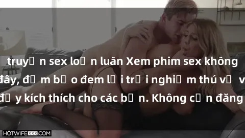 truyện sex loạn luân Xem phim sex không che miễn phí tại đây, đảm bảo đem lại trải nghiệm thú vị và đầy kích thích cho các bạn. Không cần đăng ký, hoàn toàn miễn phí.