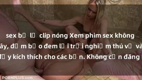 sex bị lộ clip nóng Xem phim sex không che miễn phí tại đây, đảm bảo đem lại trải nghiệm thú vị và đầy kích thích cho các bạn. Không cần đăng ký, hoàn toàn miễn phí.