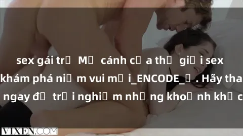 sex gái trẻ Mở cánh cửa thế giới sex MILF Việt Nam để khám phá niềm vui mới_ENCODE_. Hãy tham gia ngay để trải nghiệm những khoảnh khắc đầy kích thích và đam mê.