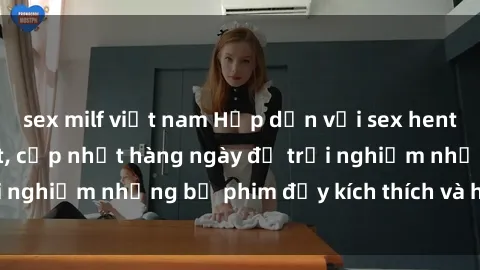 sex milf việt nam Hấp dẫn với sex hentai vietsub mới nhất, cập nhật hàng ngày để trải nghiệm những bộ phim đầy kích thích và hấp dẫn.