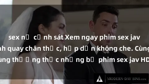 sex nữ cảnh sát Xem ngay phim sex jav HD với những cảnh quay chân thực, hấp dẫn không che. Cùng thưởng thức những bộ phim sex jav HD hot nhất hiện nay!